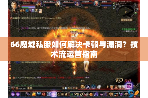 66魔域私服如何解决卡顿与漏洞？技术流运营指南