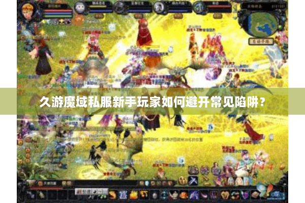 久游魔域私服新手玩家如何避开常见陷阱？