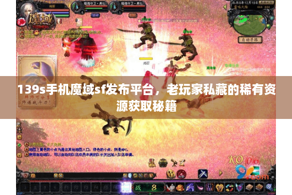 139s手机魔域sf发布平台，老玩家私藏的稀有资源获取秘籍