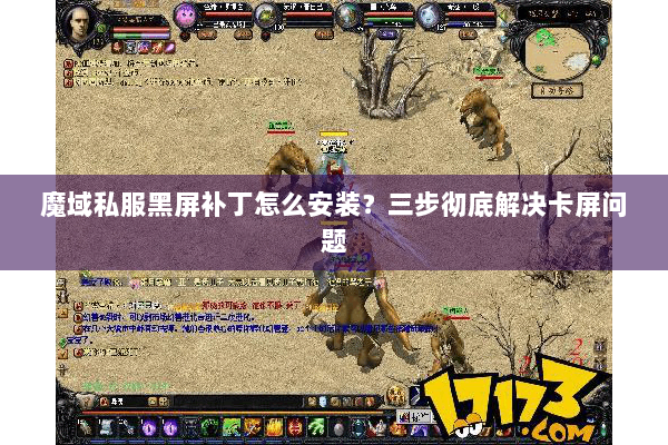 魔域私服黑屏补丁怎么安装？三步彻底解决卡屏问题