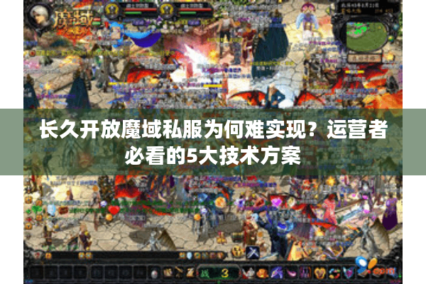 长久开放魔域私服为何难实现？运营者必看的5大技术方案