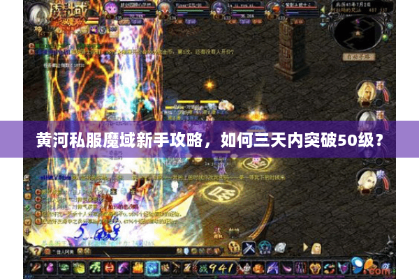 黄河私服魔域新手攻略，如何三天内突破50级？