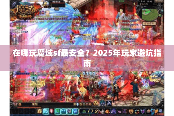 在哪玩魔域sf最安全？2025年玩家避坑指南