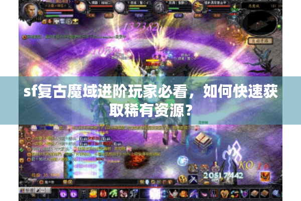 sf复古魔域进阶玩家必看，如何快速获取稀有资源？