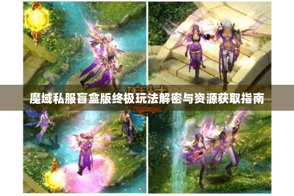 魔域私服盲盒版终极玩法解密与资源获取指南