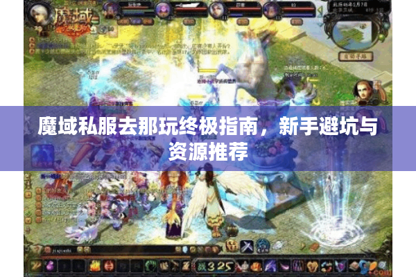 魔域私服去那玩终极指南，新手避坑与资源推荐