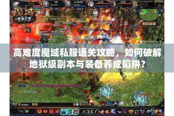 高难度魔域私服通关攻略，如何破解地狱级副本与装备养成陷阱？