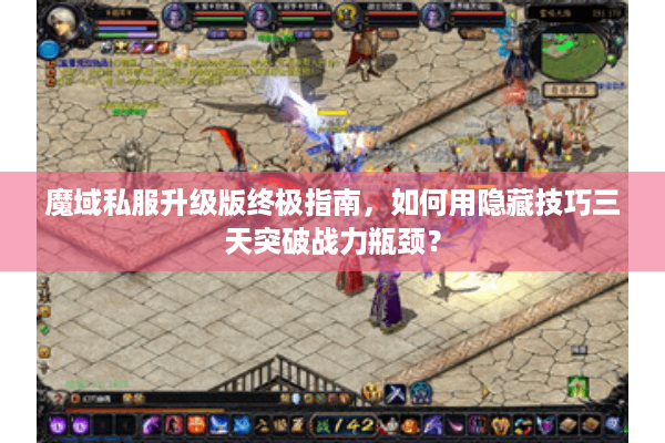 魔域私服升级版终极指南，如何用隐藏技巧三天突破战力瓶颈？