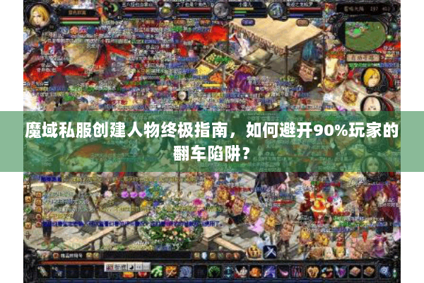 魔域私服创建人物终极指南，如何避开90%玩家的翻车陷阱？