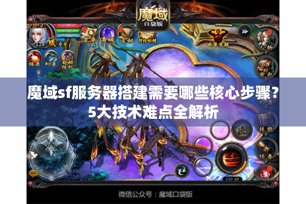 魔域sf服务器搭建需要哪些核心步骤？5大技术难点全解析