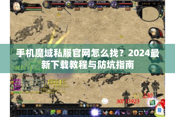 手机魔域私服官网怎么找？2024最新下载教程与防坑指南