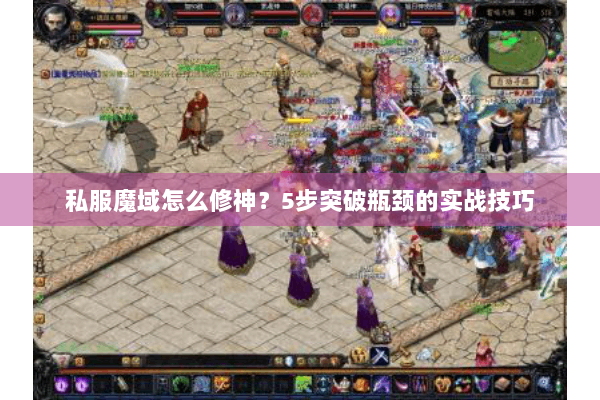 私服魔域怎么修神？5步突破瓶颈的实战技巧