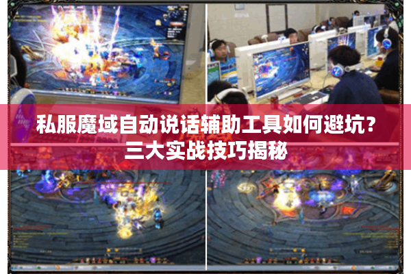 私服魔域自动说话辅助工具如何避坑？三大实战技巧揭秘