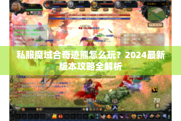 私服魔域合奇迹熊怎么玩？2024最新版本攻略全解析