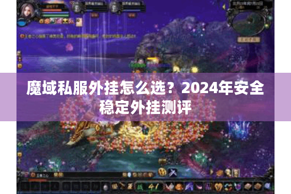 魔域私服外挂怎么选？2024年安全稳定外挂测评