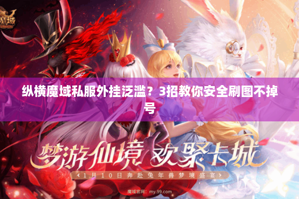 纵横魔域私服外挂泛滥？3招教你安全刷图不掉号