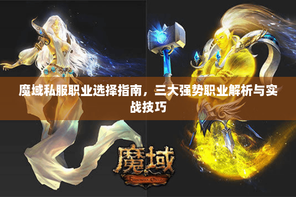 魔域私服职业选择指南，三大强势职业解析与实战技巧