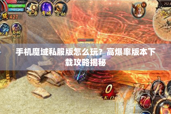 手机魔域私服版怎么玩？高爆率版本下载攻略揭秘
