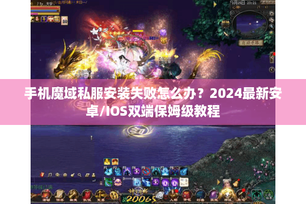 手机魔域私服安装失败怎么办？2024最新安卓/IOS双端保姆级教程