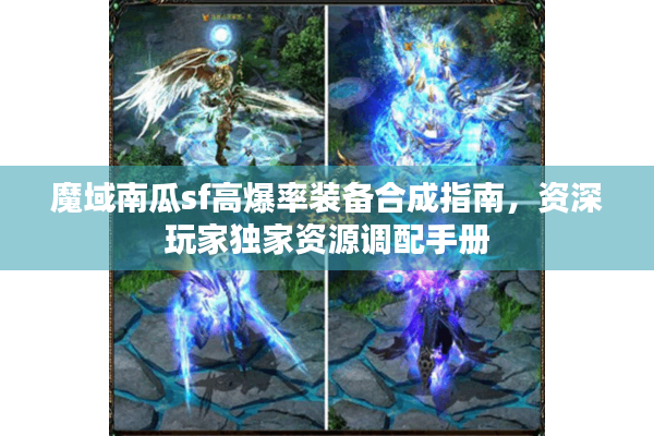 魔域南瓜sf高爆率装备合成指南，资深玩家独家资源调配手册