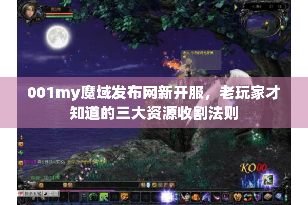 001my魔域发布网新开服，老玩家才知道的三大资源收割法则