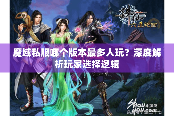 魔域私服哪个版本最多人玩？深度解析玩家选择逻辑