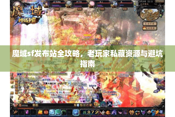 魔域sf发布站全攻略，老玩家私藏资源与避坑指南