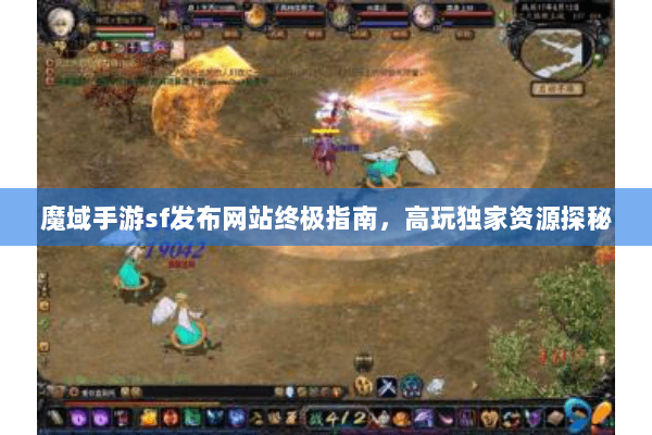 魔域手游sf发布网站终极指南，高玩独家资源探秘