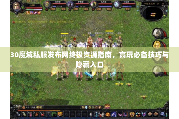 30魔域私服发布网终极资源指南，高玩必备技巧与隐藏入口