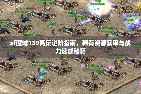 sf魔域139高玩进阶指南，稀有资源获取与战力速成秘籍