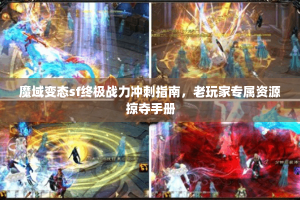 魔域变态sf终极战力冲刺指南，老玩家专属资源掠夺手册