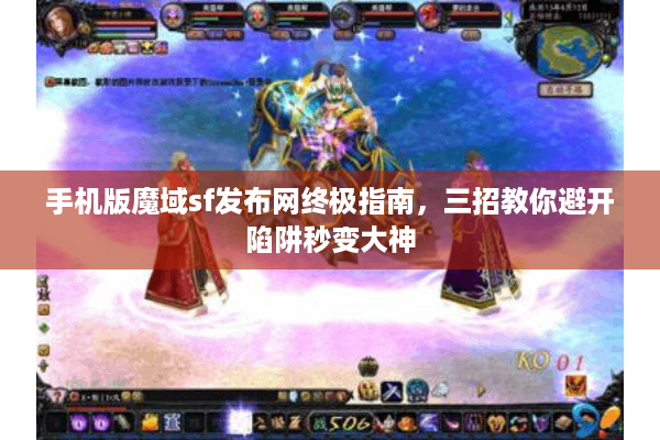 手机版魔域sf发布网终极指南，三招教你避开陷阱秒变大神