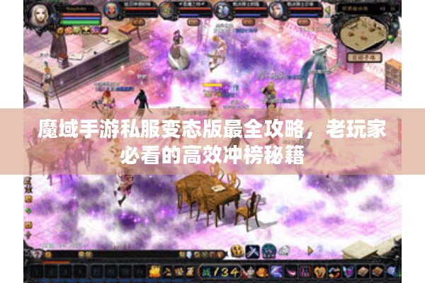 魔域手游私服变态版最全攻略，老玩家必看的高效冲榜秘籍