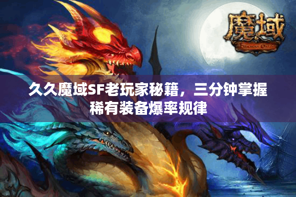 久久魔域SF老玩家秘籍，三分钟掌握稀有装备爆率规律