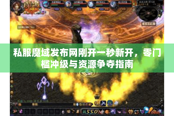 私服魔域发布网刚开一秒新开，零门槛冲级与资源争夺指南