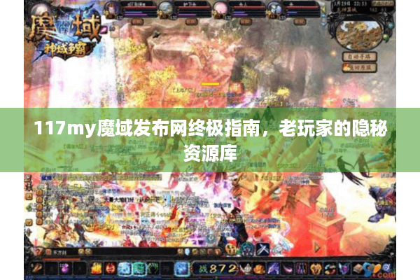 117my魔域发布网终极指南，老玩家的隐秘资源库