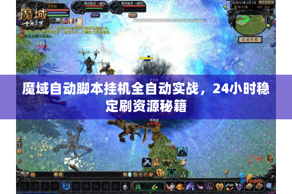 魔域自动脚本挂机全自动实战，24小时稳定刷资源秘籍