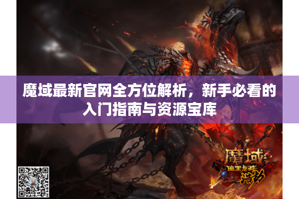 魔域最新官网全方位解析，新手必看的入门指南与资源宝库