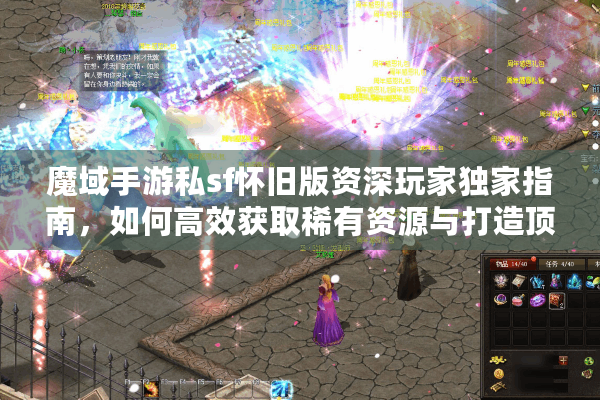 魔域手游私sf怀旧版资深玩家独家指南，如何高效获取稀有资源与打造顶级战力