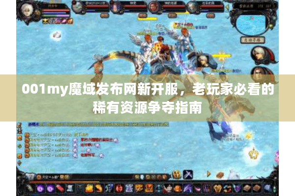 001my魔域发布网新开服，老玩家必看的稀有资源争夺指南