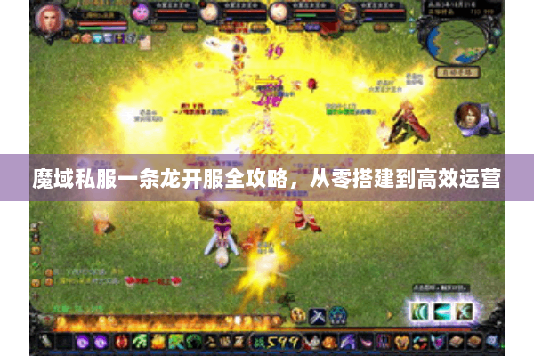 魔域私服一条龙开服全攻略，从零搭建到高效运营