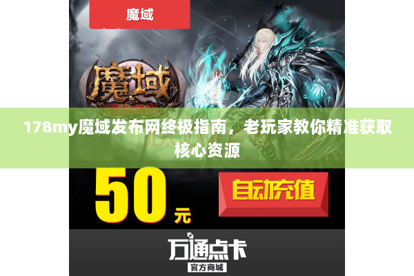 178my魔域发布网终极指南，老玩家教你精准获取核心资源