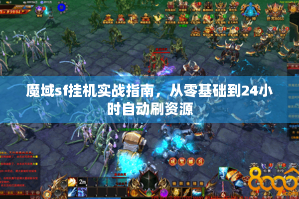 魔域sf挂机实战指南，从零基础到24小时自动刷资源