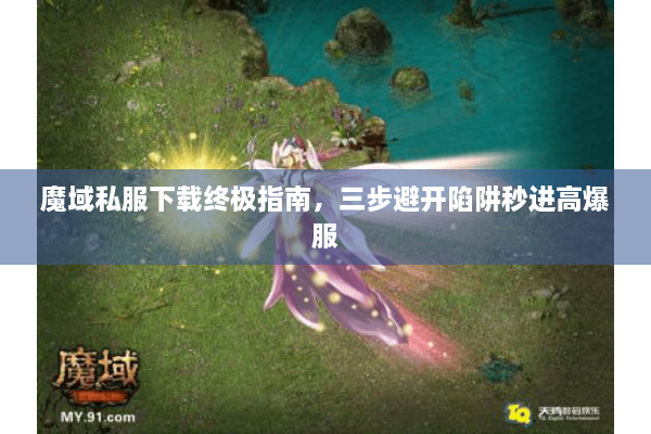 魔域私服下载终极指南，三步避开陷阱秒进高爆服