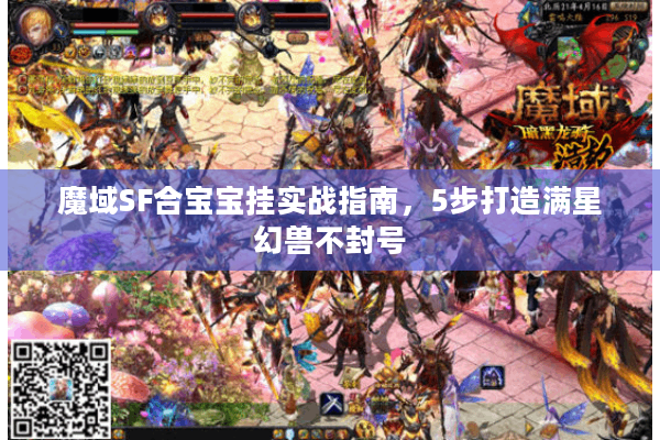 魔域SF合宝宝挂实战指南，5步打造满星幻兽不封号