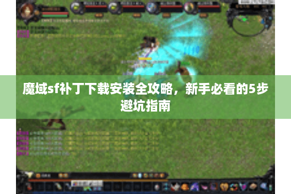 魔域sf补丁下载安装全攻略，新手必看的5步避坑指南