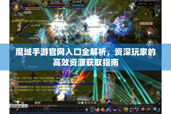 魔域手游官网入口全解析，资深玩家的高效资源获取指南