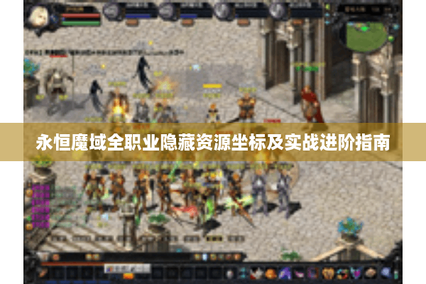 永恒魔域全职业隐藏资源坐标及实战进阶指南