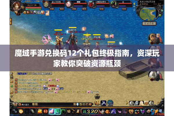 魔域手游兑换码12个礼包终极指南，资深玩家教你突破资源瓶颈