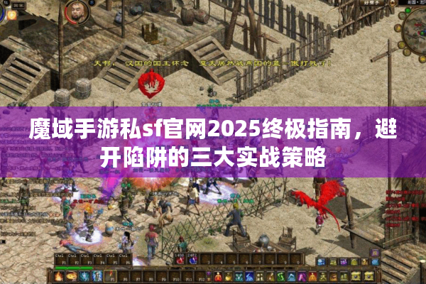 魔域手游私sf官网2025终极指南，避开陷阱的三大实战策略